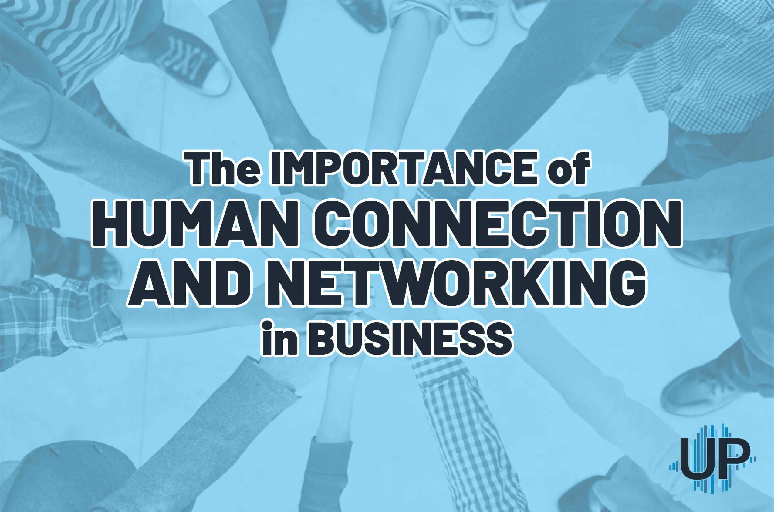 The Importance of Human Connection and Networking In Business