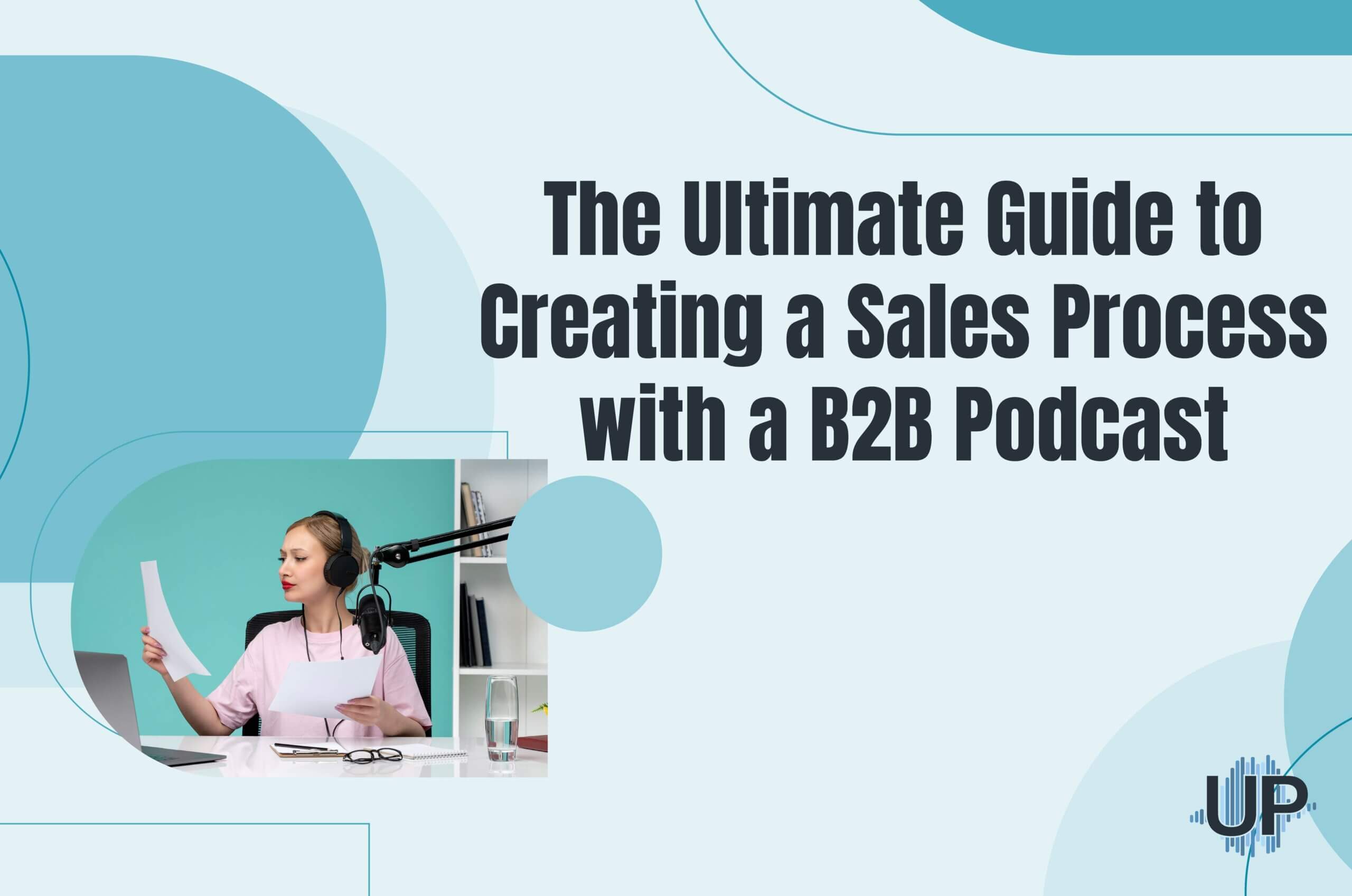 Featured image for “The Ultimate Guide to Creating a Sales Process with B2B Podcast”