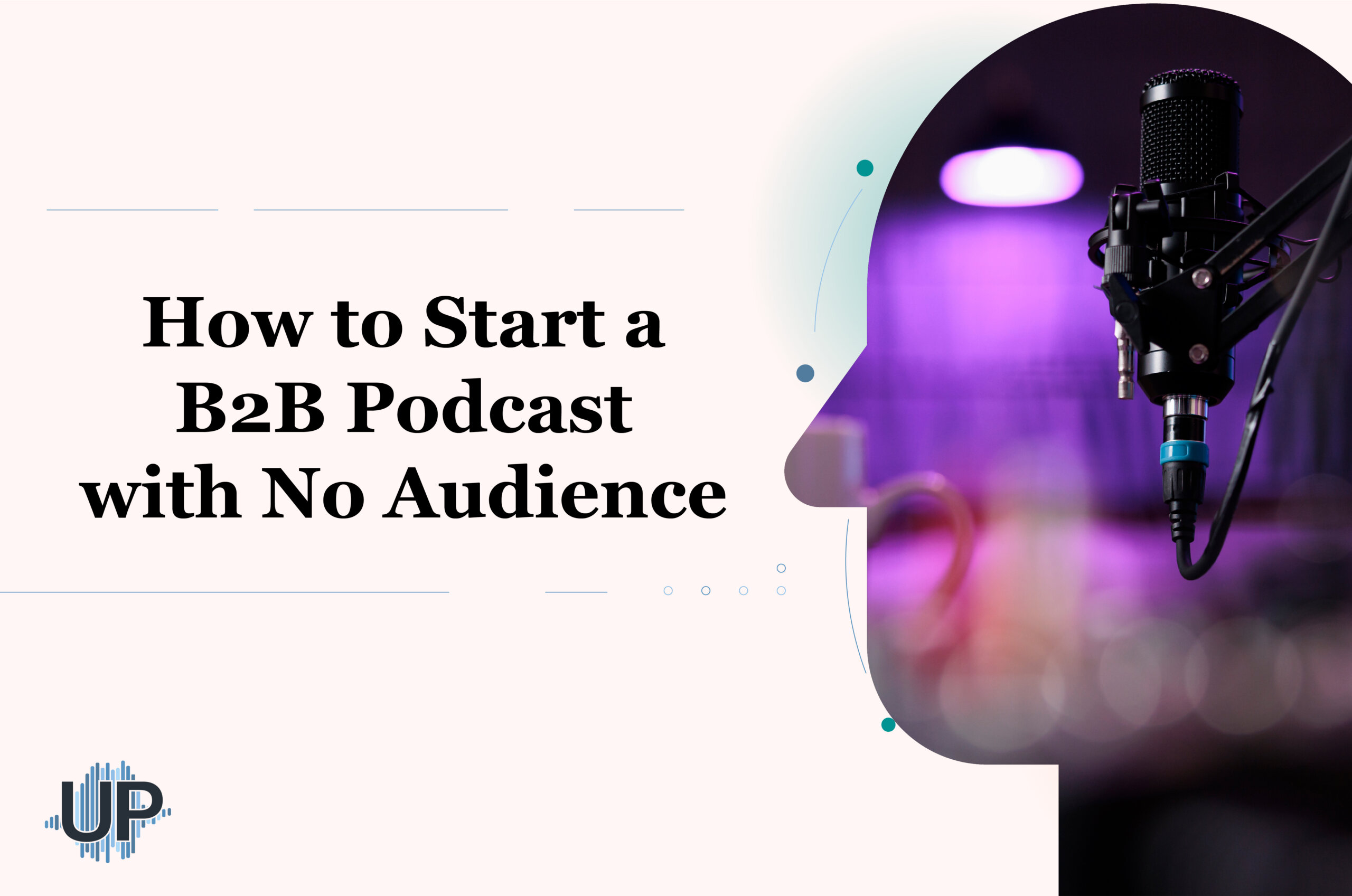 Featured image for “How to Start a B2B Podcast with No Audience?”