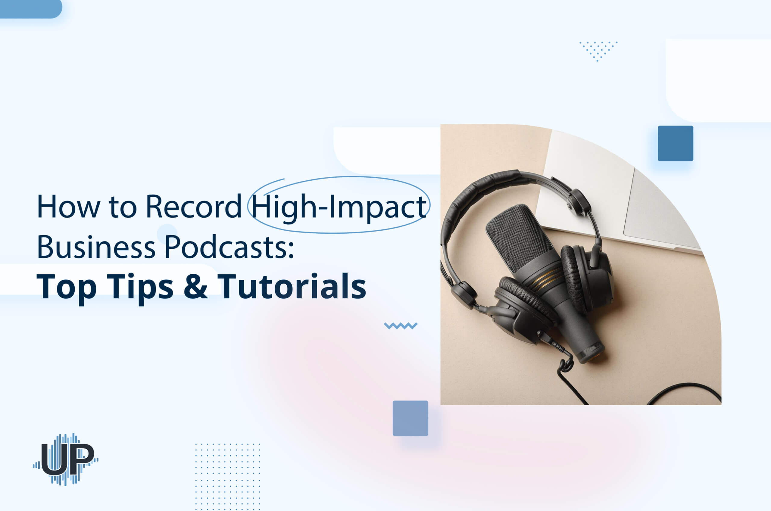 Featured image for “How to Record High-Impact Business Podcasts: Top Tips & Tutorials”