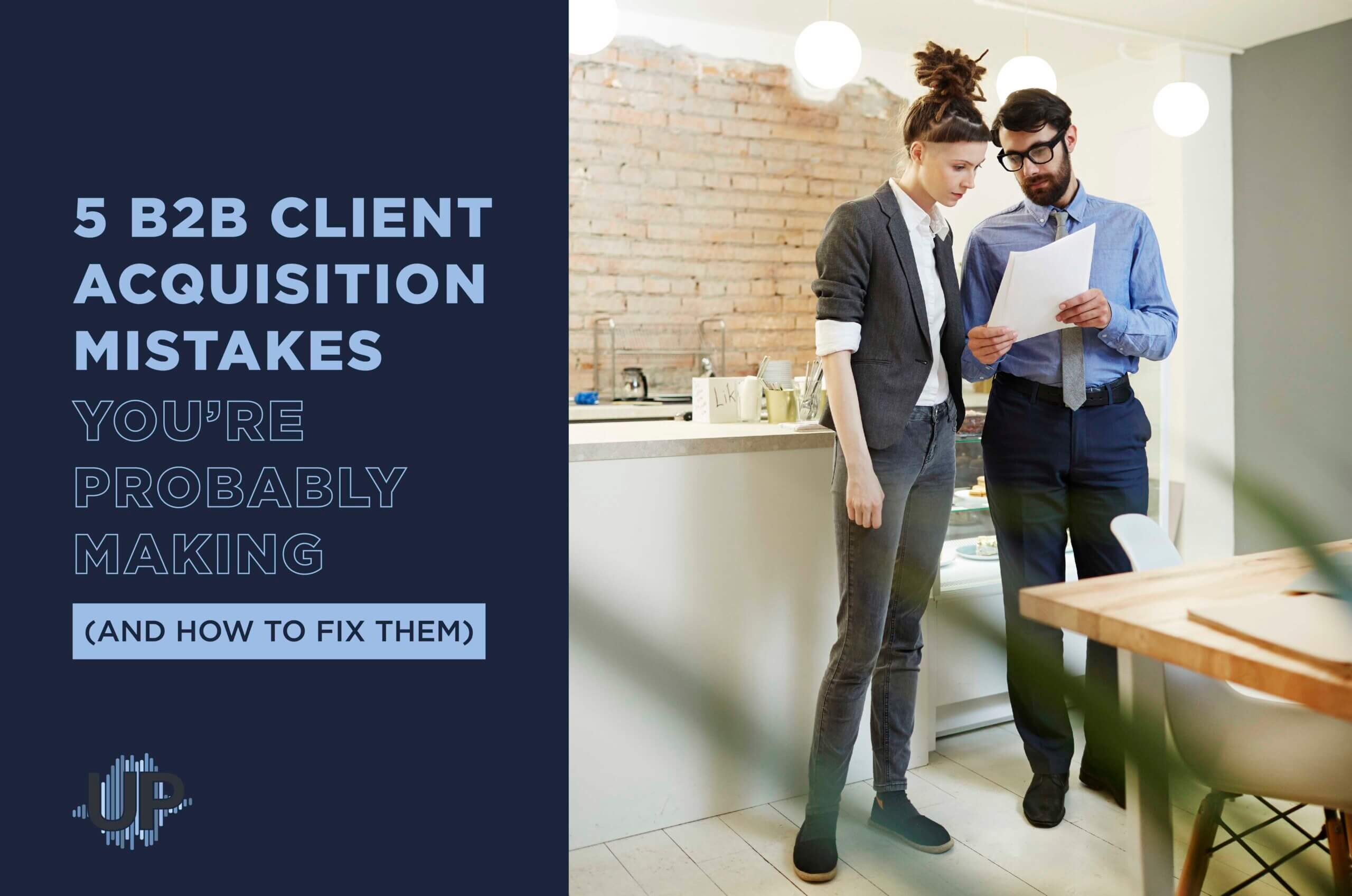 Featured image for “5 B2B Client Acquisition Mistakes You’re Probably Making (And How to Fix Them)”